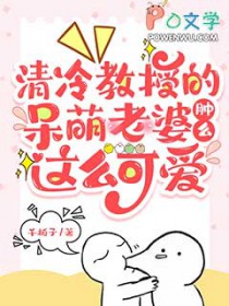 清冷教授的呆萌老婆肿么这么可爱清冷教授的呆萌老婆肿么这么可爱