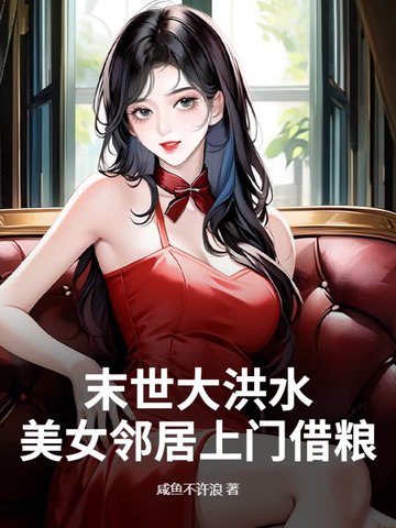 末世大洪水，美女邻居上门借粮末世大洪水，美女邻居上门借粮